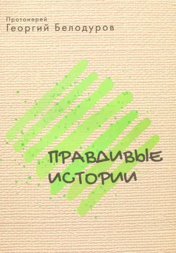 Георгий Протоиерей - Правдивые истории Георгий Протоиерей - Правдивые истории обложка книги
