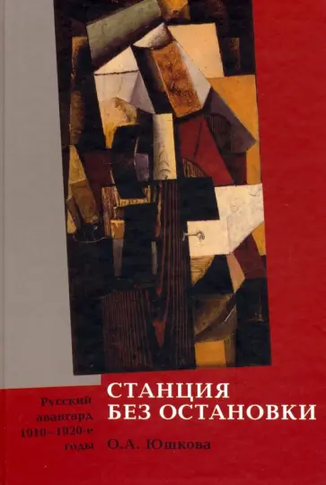 Ольга Юшкова - Станция без остановки. Русский авангард 1910-1920-е Ольга Юшкова - Станция без остановки. Русский авангард 1910-1920-е обложка книги