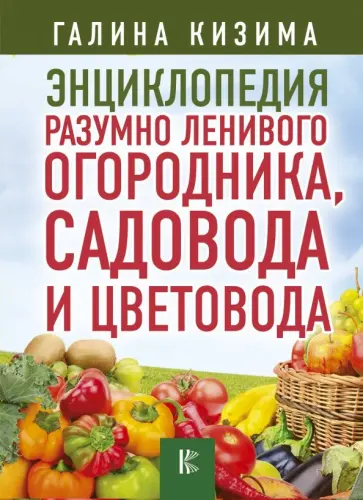 Галина Кизима - Энциклопедия разумно ленивого огородника, садовода и цветовода обложка книги