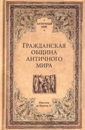 Фюстель де Куланж Нюма Дени - Гражданская община античного мира Фюстель де Куланж Нюма Дени - Гражданская община античного мира обложка книги