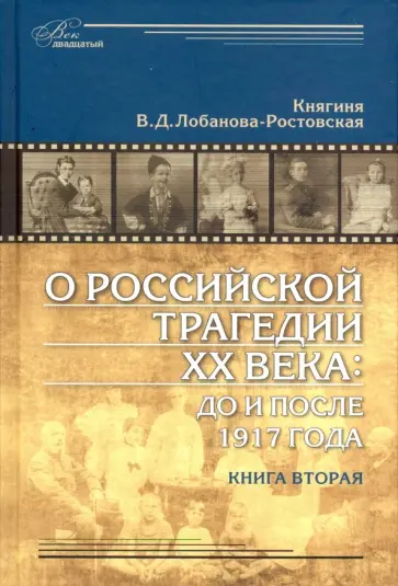Вера Лобанова-Ростовская - О российской трагедии XX века. До и после 1917 года. Воспоминания матери. В 2-х книгах Вера Лобанова-Ростовская - О российской трагедии XX века. До и после 1917 года. Воспоминания матери. В 2-х книгах обложка книги