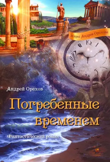 Андрей Орехов - Погребенные временем: Фантастический роман обложка книги
