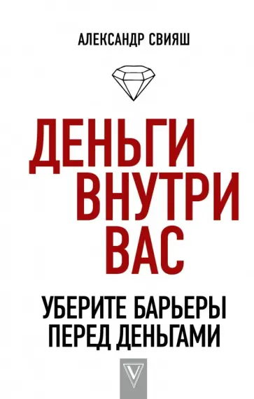 Александр Свияш - Деньги внутри вас. Уберите барьеры перед деньгами обложка книги
