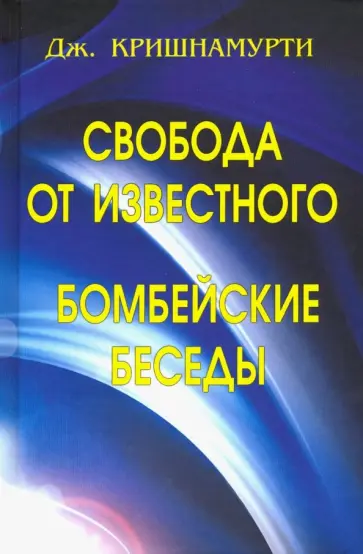 Джидду Кришнамурти - Свобода от известного. Бомбейские беседы Джидду Кришнамурти - Свобода от известного. Бомбейские беседы обложка книги