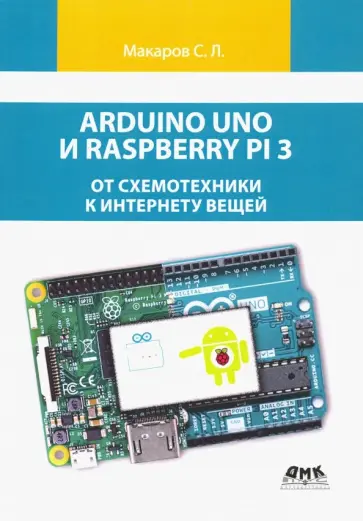Сергей Макаров - Arduino Uno и Raspberry Pi 3. От схемотехники к интернету вещей обложка книги