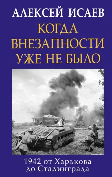 Алексей Исаев - Когда внезапности уже не было. 1942 от Харькова до Сталинграда Алексей Исаев - Когда внезапности уже не было. 1942 от Харькова до Сталинграда обложка книги