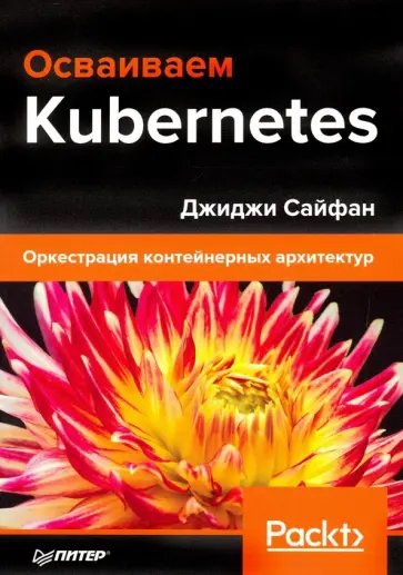 Джиджи Сайфан - Осваиваем Kubernetes. Оркестрация контейнерных архитектур Джиджи Сайфан - Осваиваем Kubernetes. Оркестрация контейнерных архитектур обложка книги