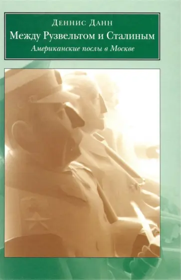 Дан Деннис - Между Рузвельтом и Сталиным. Американские послы в Москве обложка книги
