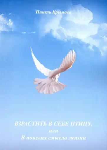 Нинэль Крымова - Взрастить в себе птицу, или В поисках смысла жизни Нинэль Крымова - Взрастить в себе птицу, или В поисках смысла жизни обложка книги