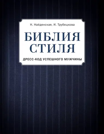 Найденская, Трубецкова - Библия стиля. Дресс-код успешного мужчины Найденская, Трубецкова - Библия стиля. Дресс-код успешного мужчины обложка книги
