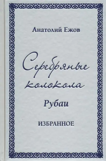 Анатолий Ежов - Серебряные колокола. Рубаи. Избранное обложка книги
