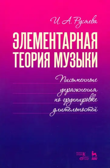 Ирина Русяева - Элементарная теория музыки. Письменные упражнения по группировке длительностей. Учебное пособие Ирина Русяева - Элементарная теория музыки. Письменные упражнения по группировке длительностей. Учебное пособие обложка книги