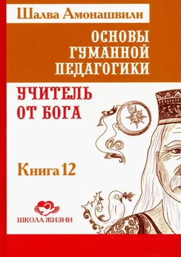 Шалва Амонашвили - Основы гуманной педагогики. В 20 книгах. Учитель от бога. Книга 12 обложка книги