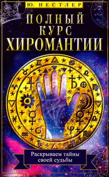 Ю. Нестлер - Полный курс хиромантии. Раскрываем тайны по руке Ю. Нестлер - Полный курс хиромантии. Раскрываем тайны по руке обложка книги