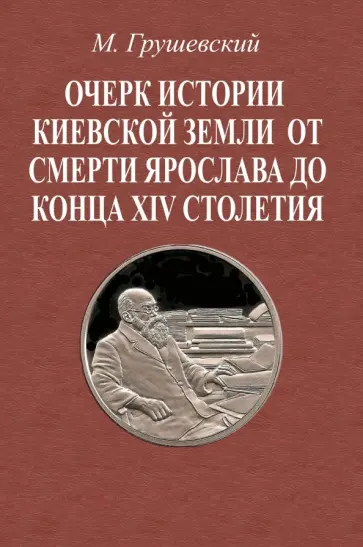 Михаил Грушевский - Очерк истории Киевской земли от смерти Ярослава до конца XIV в. Михаил Грушевский - Очерк истории Киевской земли от смерти Ярослава до конца XIV в. обложка книги