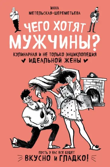 Инна Метельская-Шереметьева - Чего хотят мужчины? Кулинарная и не только энциклопедия идеальной жены обложка книги