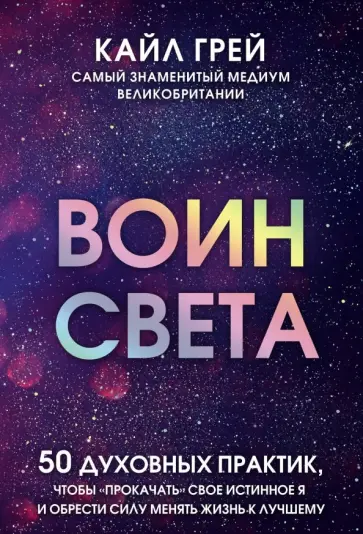 Кайл Грей - Воин света. 50 духовных практик, чтобы "прокачать" свое истинное Я и обрести силу менять жизнь Кайл Грей - Воин света. 50 духовных практик, чтобы "прокачать" свое истинное Я и обрести силу менять жизнь обложка книги