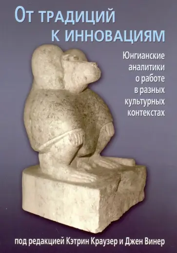 От традиций к инновациям. Юнгианские аналитики о работе в разных культурных контекстах От традиций к инновациям. Юнгианские аналитики о работе в разных культурных контекстах обложка книги