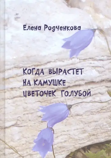 Елена Родченкова - Когда вырастет на камушке цветочек голубой Елена Родченкова - Когда вырастет на камушке цветочек голубой обложка книги