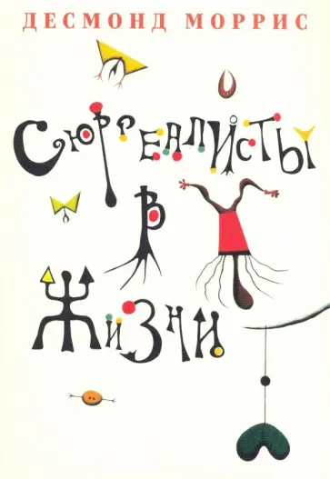 Моррис Десмонд - Сюрреалисты в жизни Моррис Десмонд - Сюрреалисты в жизни обложка книги