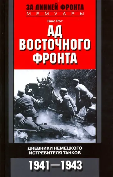Ганс Рот - Ад Восточного фронта. Дневники немецкого истребителя танков. 1941-1943 Ганс Рот - Ад Восточного фронта. Дневники немецкого истребителя танков. 1941-1943 обложка книги