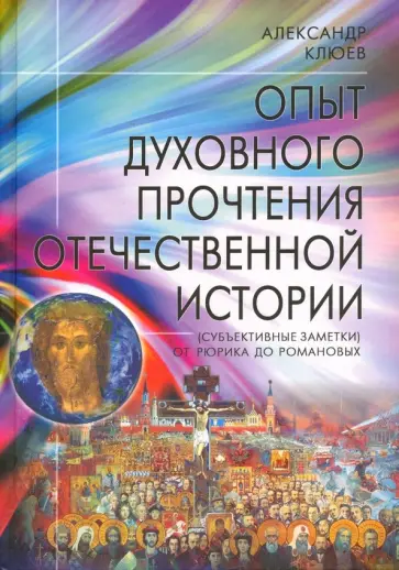 Александр Клюев - Опыт духовного прочтения Отечественной истории (субъективные заметки). От Рюрика до Романовых Александр Клюев - Опыт духовного прочтения Отечественной истории (субъективные заметки). От Рюрика до Романовых обложка книги