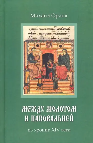 Михаил Орлов - Между молотом и наковальней. Из хроник XIV века обложка книги
