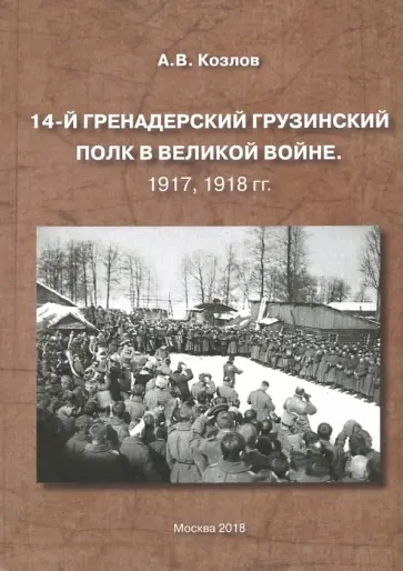 Александр Козлов - 14-й Гренадерский Грузинский полк в Великой войне. 1917, 1918 гг. обложка книги