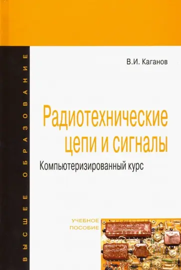 Вильям Каганов - Радиотехнические цепи и сигналы. Компьютеризированный курс. Учебное пособие Вильям Каганов - Радиотехнические цепи и сигналы. Компьютеризированный курс. Учебное пособие обложка книги