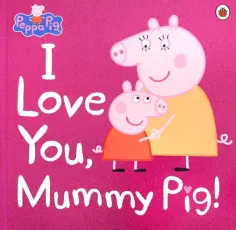 Peppa Pig. I Love You, Mummy Pig обложка книги