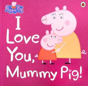 Peppa Pig. I Love You, Mummy Pig обложка книги