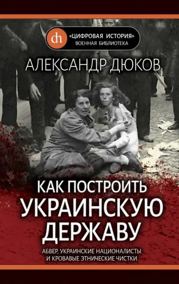 Александр Дюков - Как построить украинскую державу. Абвер, украинские националисты и кровавые этнические чистки Александр Дюков - Как построить украинскую державу. Абвер, украинские националисты и кровавые этнические чистки обложка книги