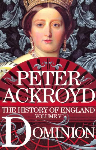 Peter Ackroyd - History of England. Volume 5. Dominion Peter Ackroyd - History of England. Volume 5. Dominion обложка книги