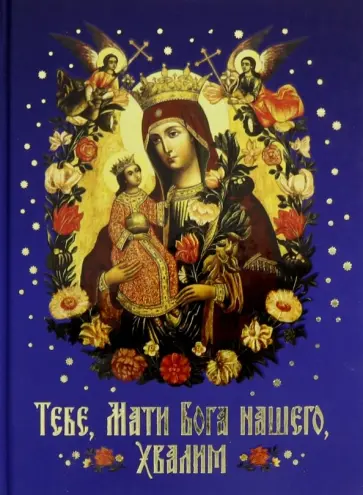 Тебе, Мати Бога нашего, хвалим Тебе, Мати Бога нашего, хвалим обложка книги