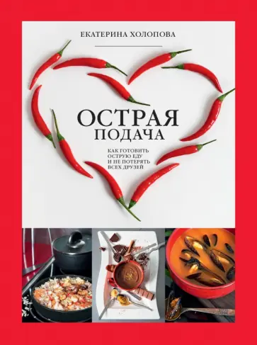 Екатерина Холопова - Острая подача. Как готовить острую еду и не потерять всех друзей Екатерина Холопова - Острая подача. Как готовить острую еду и не потерять всех друзей обложка книги