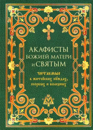 Акафисты Божией Матери и святым, читаемые в житейских нуждах, скорбях и болезнях обложка книги