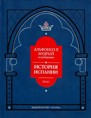 Ауров, Марей - Альфонсо X Мудрый и сотрудники. История Испании, которую составил благороднейший король дон Альфонсо обложка книги