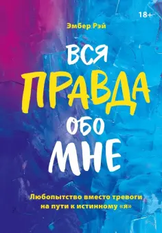 Эмбер Рэй - Вся правда обо мне. Любопытство вместо тревоги на пути к истинному "я" обложка книги