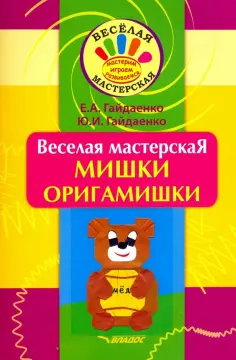 Гайдаенко, Гайдаенко - Веселая мастерская. Мишки-оригамишки. Учебное пособие Гайдаенко, Гайдаенко - Веселая мастерская. Мишки-оригамишки. Учебное пособие обложка книги