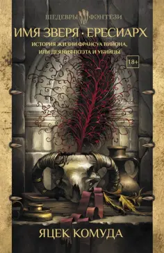 Яцек Комуда - Имя Зверя. Ересиарх. История жизни Франсуа Вийона, или Деяния поэта и убийцы Яцек Комуда - Имя Зверя. Ересиарх. История жизни Франсуа Вийона, или Деяния поэта и убийцы обложка книги