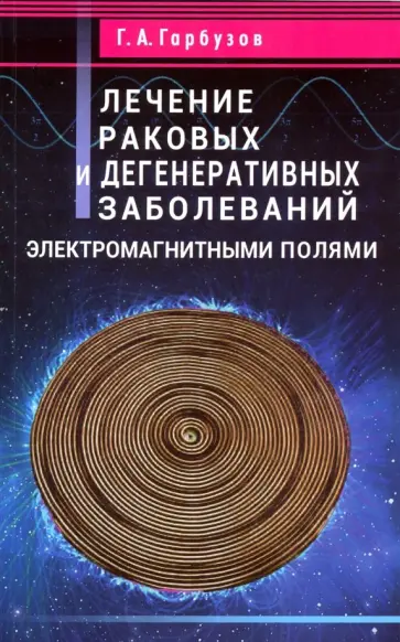 Геннадий Гарбузов - Лечение раковых и дегенеративных заболеваний электромагными полями обложка книги