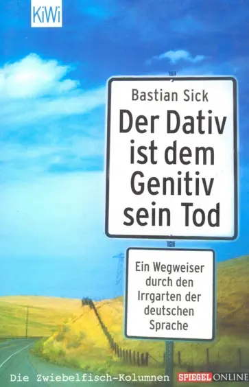 Bastian Sick - Der Dativ ist dem Genitiv sein Tod. Ein Wegweiser durch den Irrgarten der deutschen Sprache обложка книги
