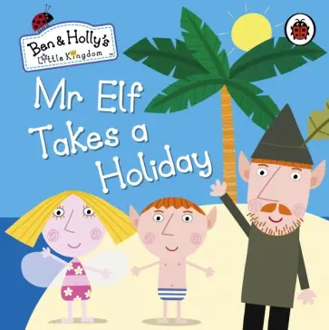 Ben and Holly's Little Kingdom: Mr Elf Takes a Holiday обложка книги