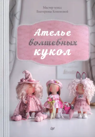 Екатерина Кононова - Ателье волшебных кукол. Мастер-класс Кононовой Е. Екатерина Кононова - Ателье волшебных кукол. Мастер-класс Кононовой Е. обложка книги