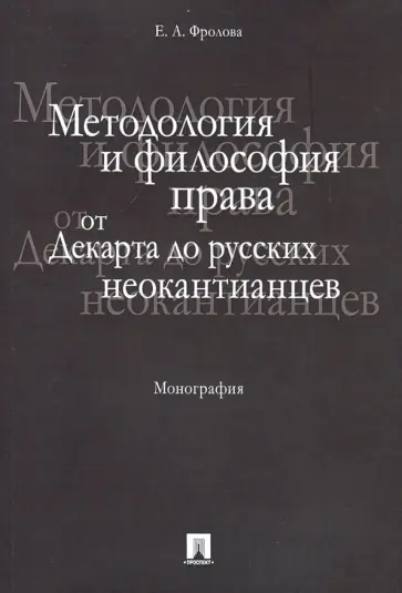 Елизавета Фролова - Методология и философия права. От Декарта до русских неокантианцев Елизавета Фролова - Методология и философия права. От Декарта до русских неокантианцев обложка книги