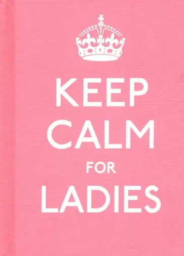 Keep Calm for Ladies. Good Advice for Hard Times обложка книги