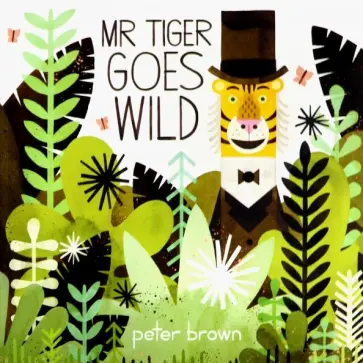 Peter Brown - Mr Tiger Goes Wild Peter Brown - Mr Tiger Goes Wild обложка книги