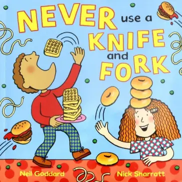 Neil Goddard - Never Use a Knife and Fork обложка книги
