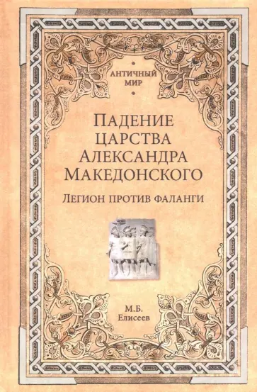Михаил Елисеев - Падение царства Александра Македонского. Легион против фаланги Михаил Елисеев - Падение царства Александра Македонского. Легион против фаланги обложка книги
