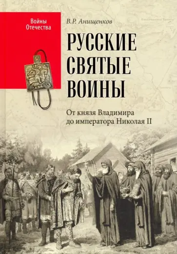Владимир Анищенков - Русские святые воины. От князя Владимира до императора Николая II Владимир Анищенков - Русские святые воины. От князя Владимира до императора Николая II обложка книги